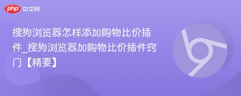 搜狗浏览器怎样添加购物比价插件_搜狗浏览器加购物比价插件窍门【精要】