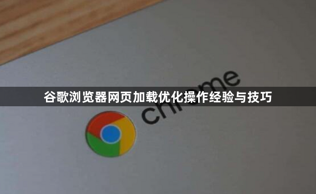 谷歌浏览器网页加载优化操作经验与技巧