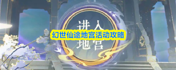 幻世仙途地宫活动攻略