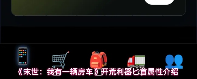 《末世:我有一辆房车》开荒利器匕首属性介绍