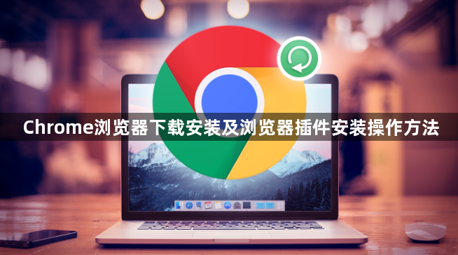 Chrome浏览器下载安装及浏览器插件安装操作方法