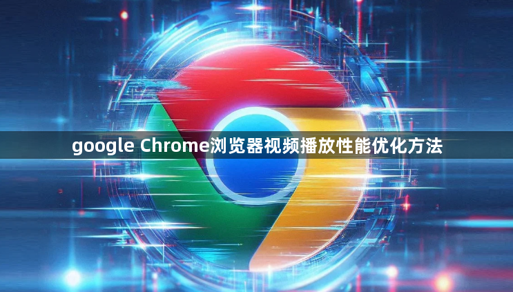 google Chrome浏览器视频播放性能优化方法