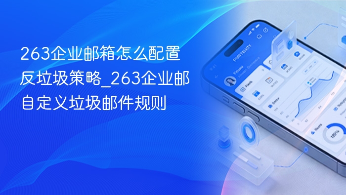 263企业邮箱怎么配置反垃圾策略_263企业邮自定义垃圾邮件规则