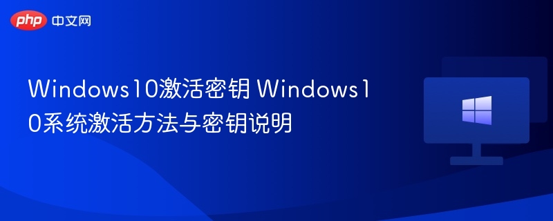 Windows10激活密钥 Windows10系统激活方法与密钥说明