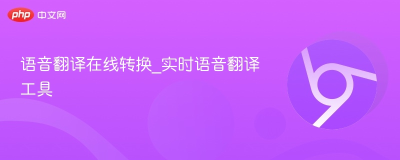 实时语音翻译工具推荐及使用技巧