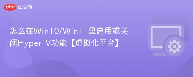 Win10/Win11启用或关闭Hyper-V方法