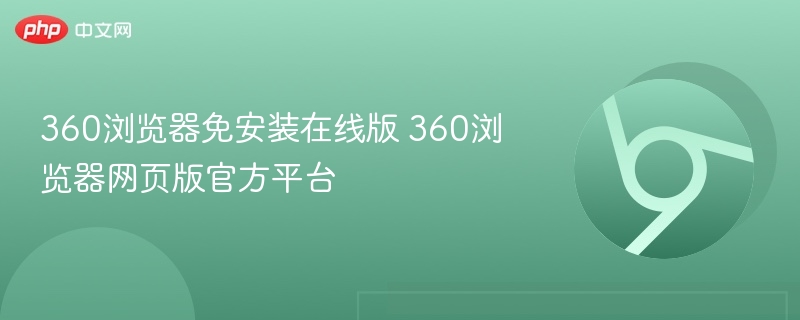 360浏览器免安装在线版 360浏览器网页版官方平台