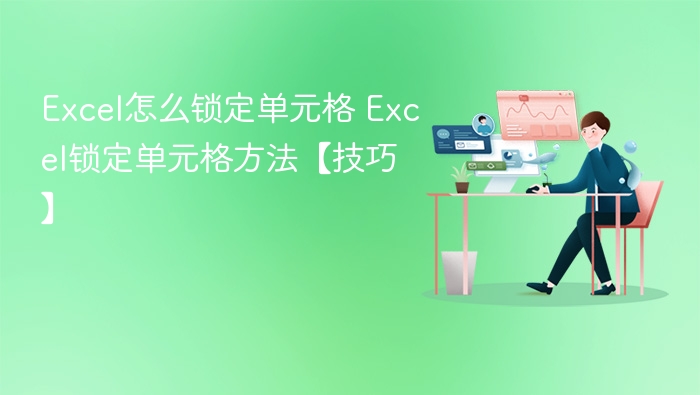 Excel怎么锁定单元格 Excel锁定单元格方法【技巧】