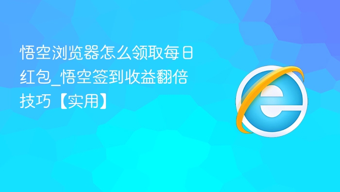 悟空浏览器每日红包领取技巧