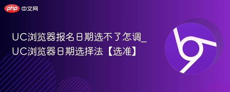 UC浏览器日期无法选择怎么调