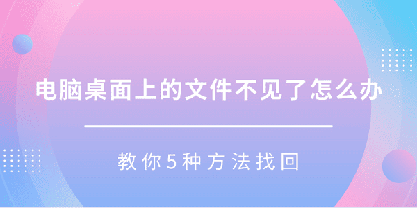 电脑文件消失怎么找 回收5种方法