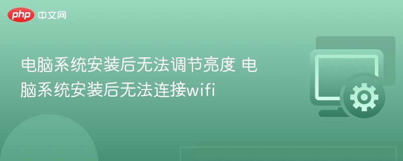 系统安装后亮度无法调节，WiFi连接异常解决方法