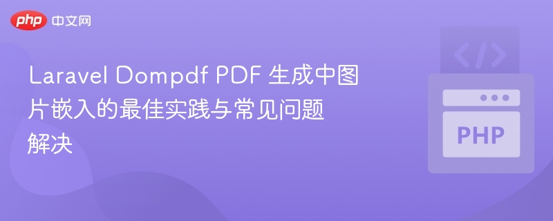 Laravel Dompdf PDF 生成中图片嵌入的最佳实践与常见问题解决