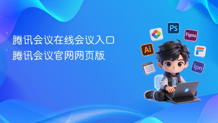 腾讯会议入口及官网使用教程