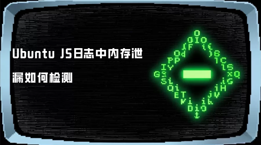 Ubuntu JS日志中内存泄漏如何检测