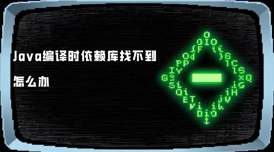 Java编译时依赖库找不到怎么办