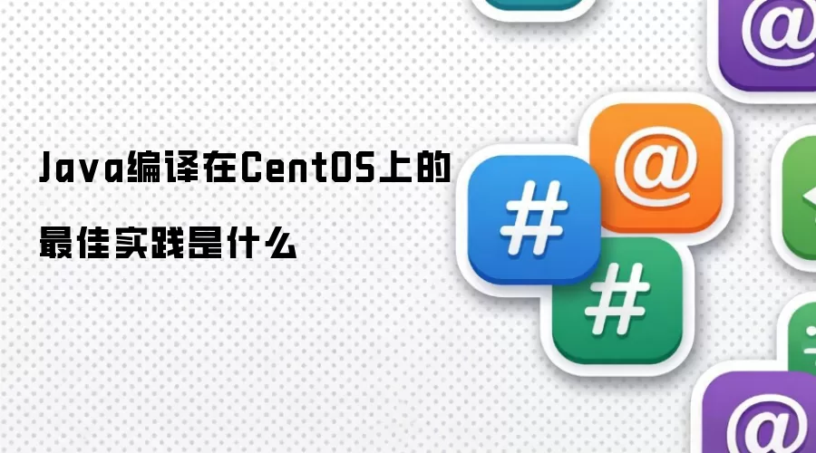 Java编译在CentOS上的最佳实践是什么