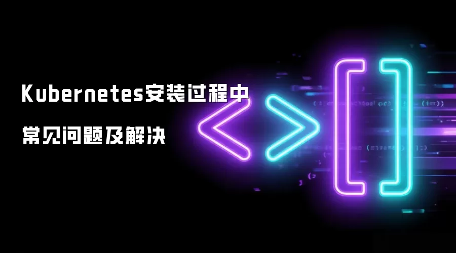 Kubernetes安装过程中常见问题及解决
