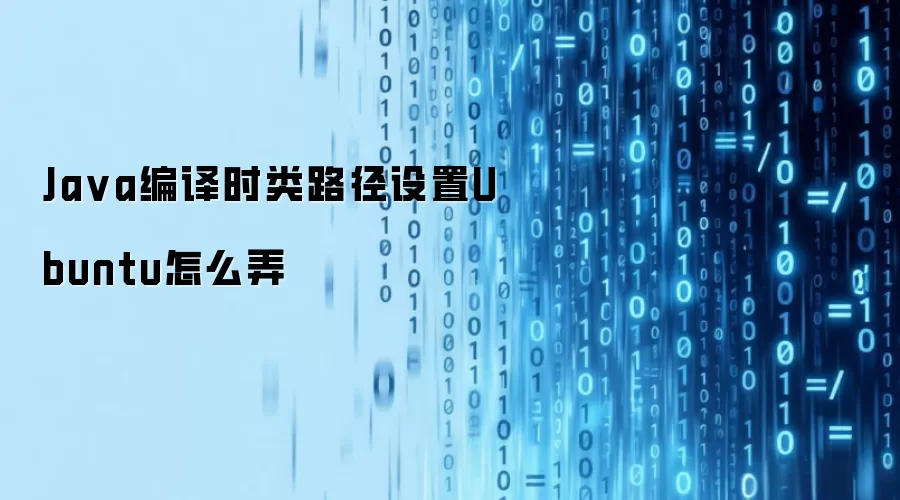 Java编译时类路径设置Ubuntu怎么弄