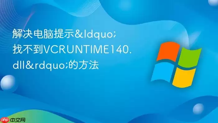 解决电脑提示&ldquo;找不到VCRUNTIME140.dll&rdquo;的方法