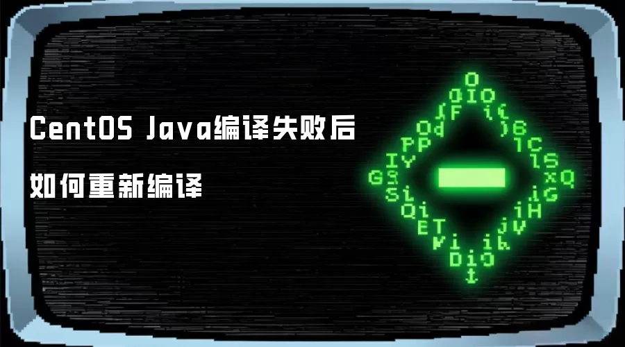 CentOS Java编译失败后如何重新编译