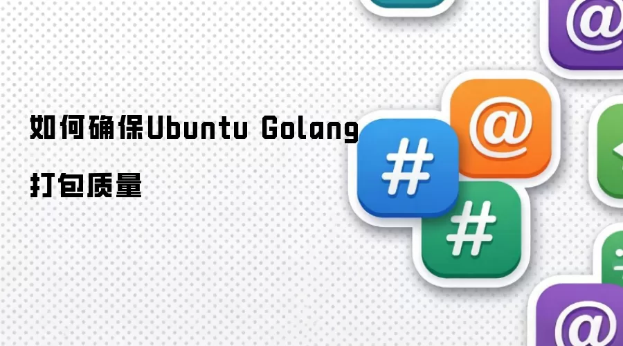 如何确保Ubuntu Golang打包质量