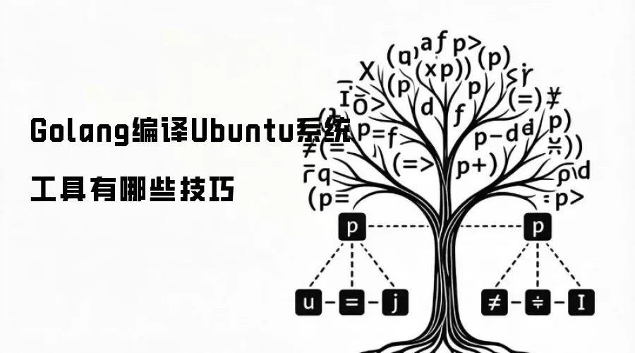 Golang编译Ubuntu系统工具有哪些技巧