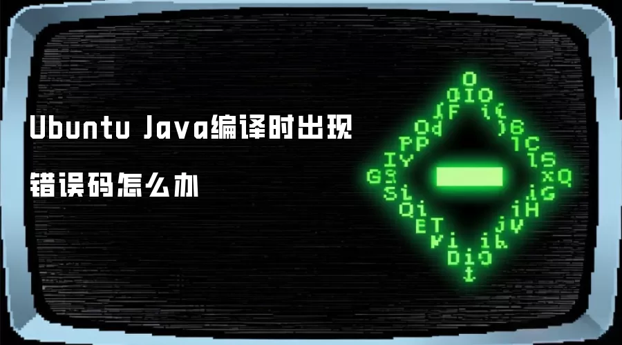 Ubuntu Java编译时出现错误码怎么办