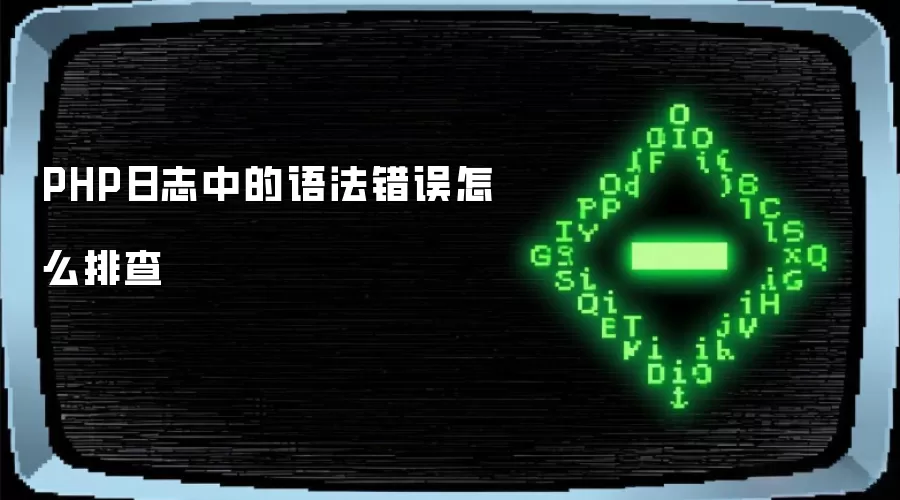 PHP日志中的语法错误怎么排查