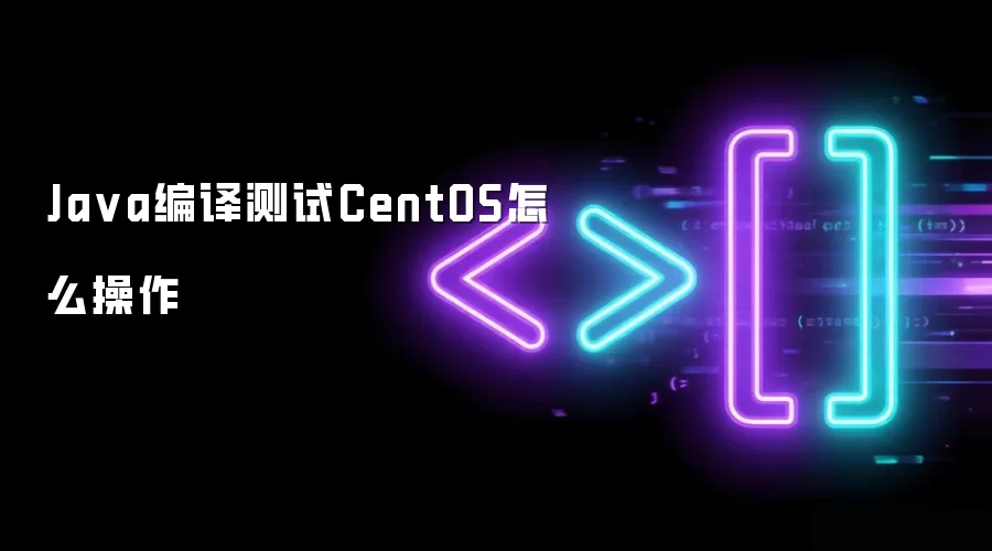 Java编译测试CentOS怎么操作