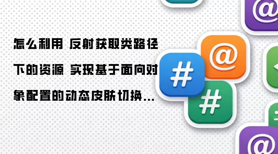 怎么利用 反射获取类路径下的资源 实现基于面向对象配置的动态皮肤切换功能
