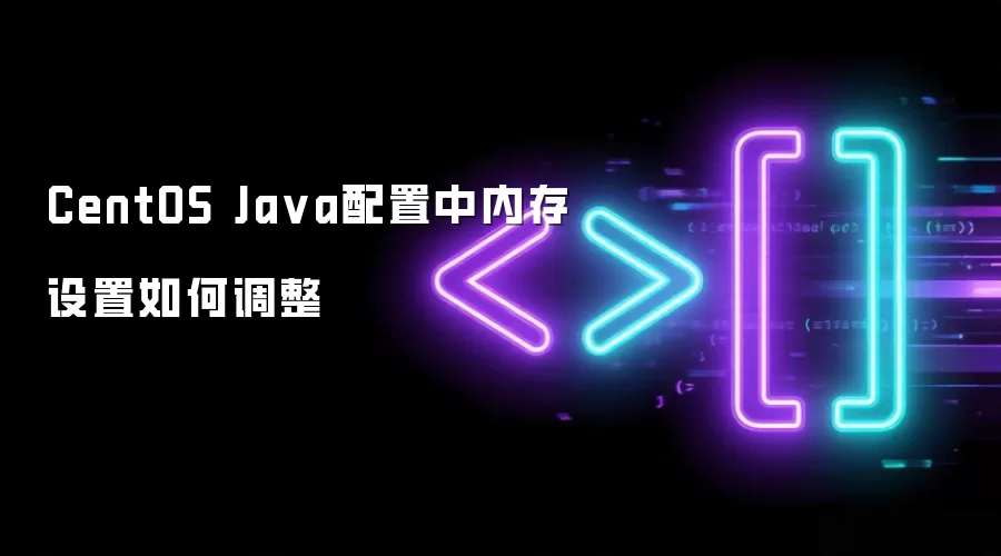 CentOS Java配置中内存设置如何调整