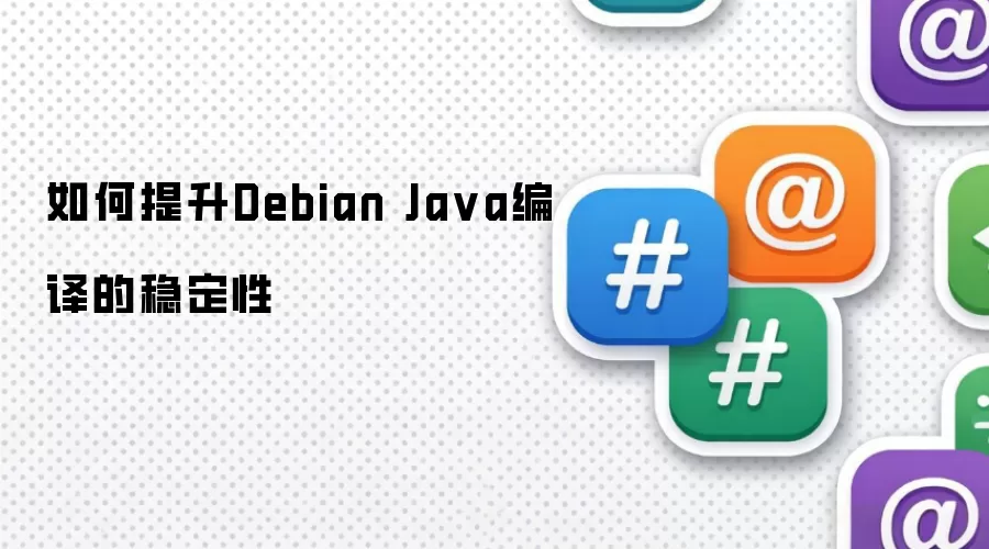 如何提升Debian Java编译的稳定性