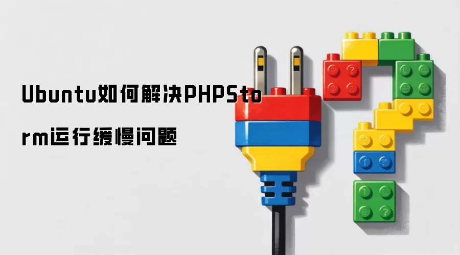 Ubuntu如何解决PHPStorm运行缓慢问题