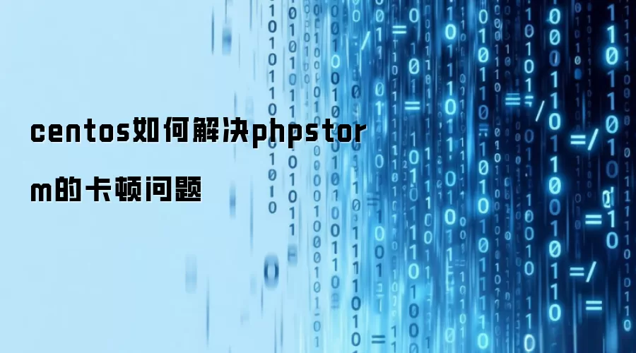 centos如何解决phpstorm的卡顿问题