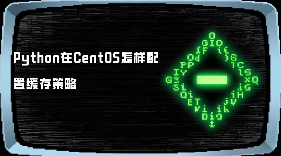 Python在CentOS怎样配置缓存策略