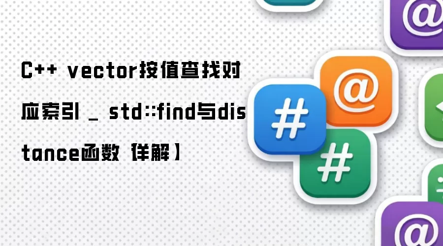 C++ vector按值查找对应索引 _ std::find与distance函数【详解】