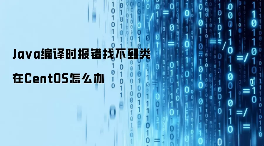 Java编译时报错找不到类在CentOS怎么办