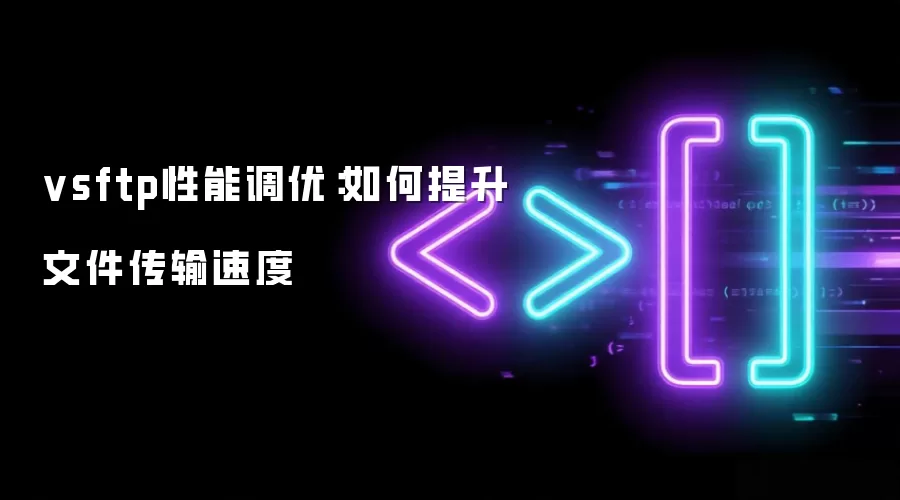 vsftp性能调优：如何提升文件传输速度