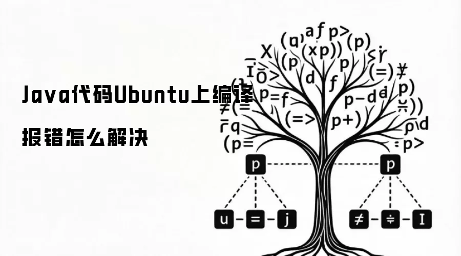 Java代码Ubuntu上编译报错怎么解决