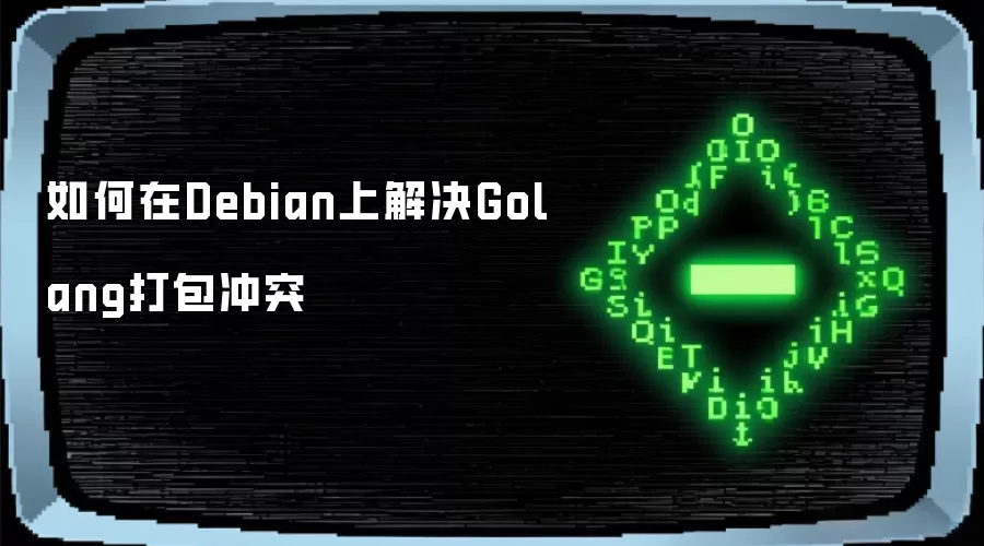 如何在Debian上解决Golang打包冲突