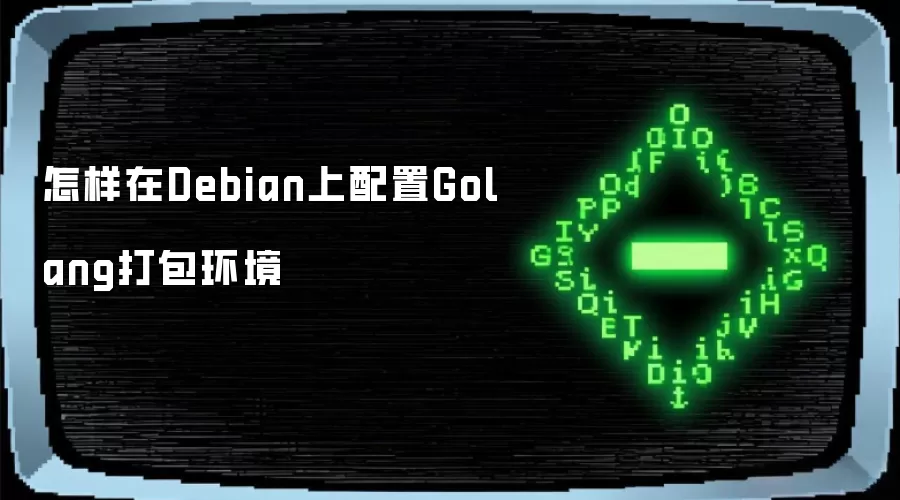 怎样在Debian上配置Golang打包环境