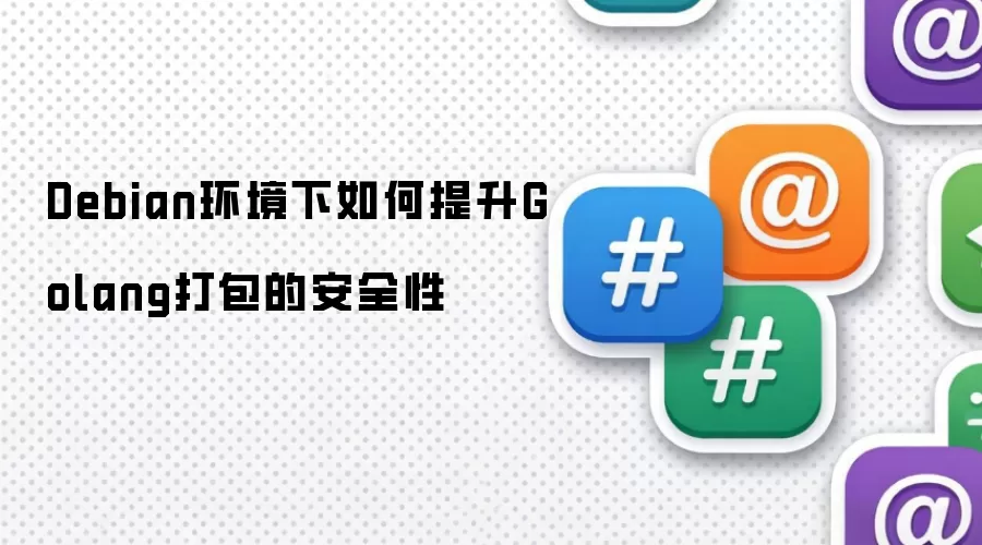 Debian环境下如何提升Golang打包的安全性