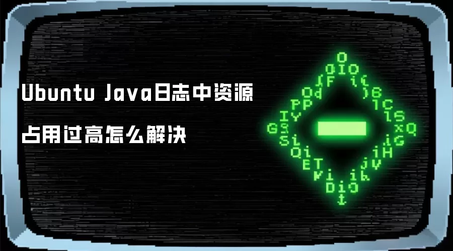 Ubuntu Java日志中资源占用过高怎么解决