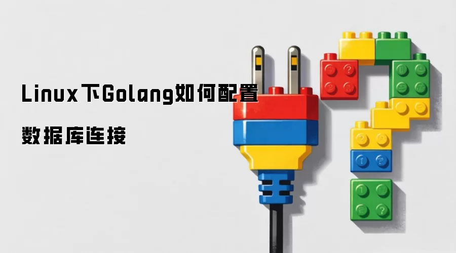 Linux下Golang如何配置数据库连接
