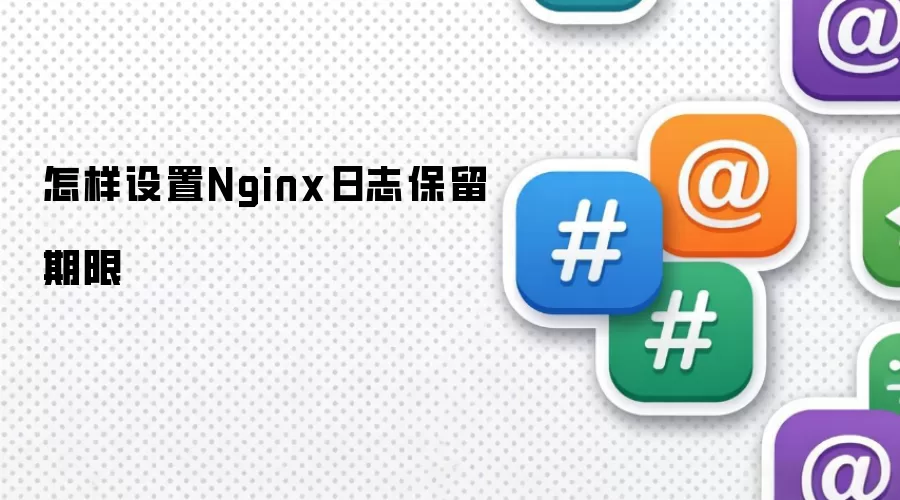 怎样设置Nginx日志保留期限
