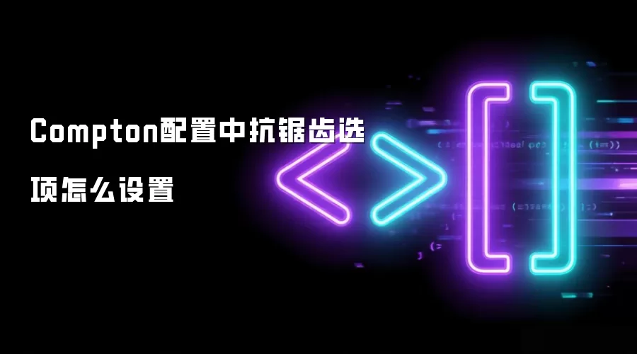 Compton配置中抗锯齿选项怎么设置
