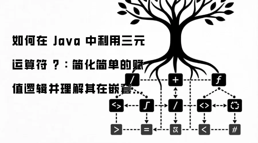 如何在 Java 中利用三元运算符 ? : 简化简单的赋值逻辑并理解其在嵌套使用时的可读性挑战