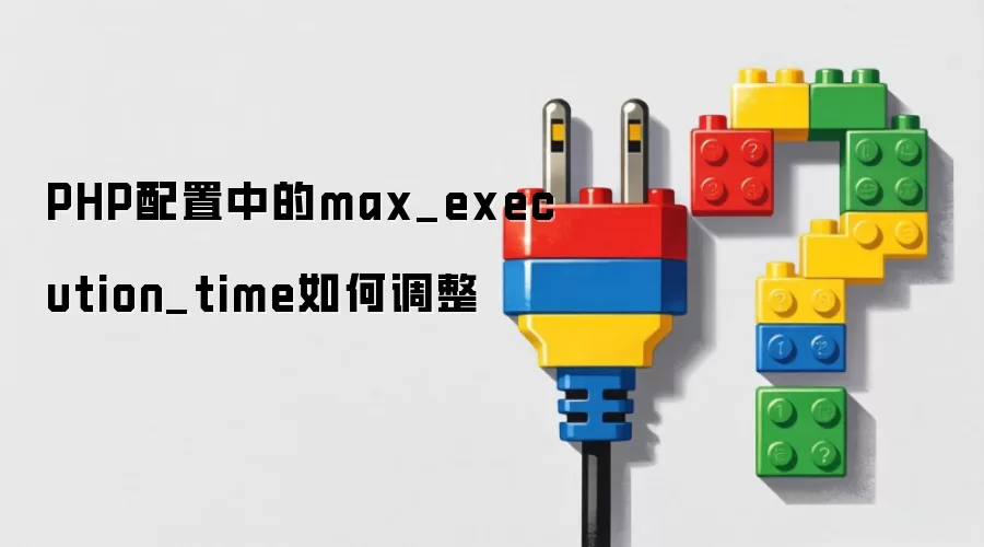 PHP配置中的max_execution_time如何调整