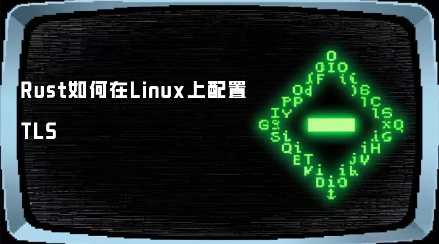 Rust如何在Linux上配置TLS
